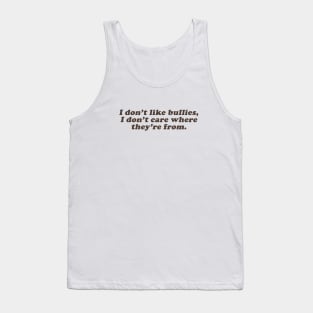 I dont' lik bullies I don't care where they're from Tank Top